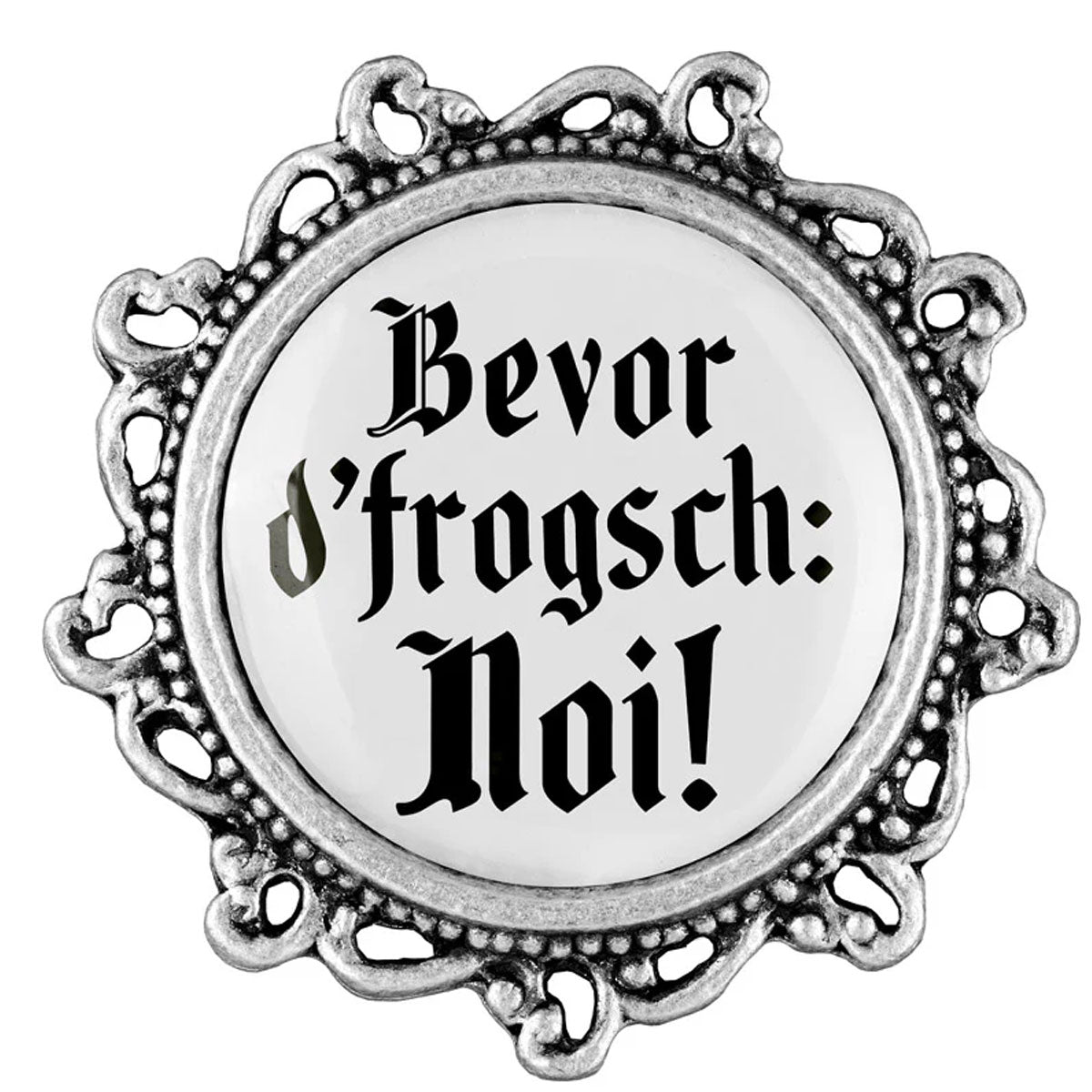 Gaudiknopf Anstecker Bevor d´frogsch: Noi! - Datschi Trachten